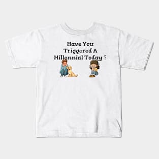 Have You Triggered a Millennial Kids T-Shirt